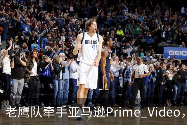 老鹰队牵手亚马逊Prime Video,五州球迷免费看球
