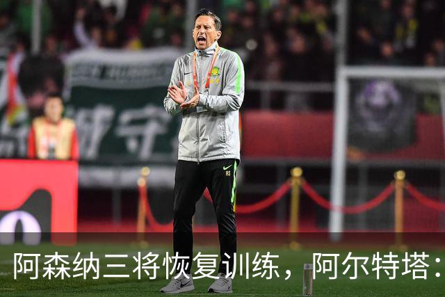 阿森纳三将恢复训练，阿尔特塔：若一切正常即可出战利物浦